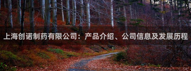 九游会老哥俱乐部：上海创诺制药有限公司：产品介绍、公司信息及发展历程