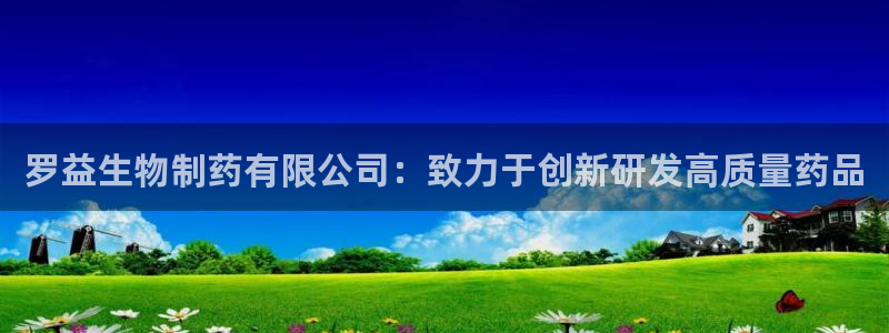 ag九游会老哥：罗益生物制药有限公司：致力于创新研发高质量药品