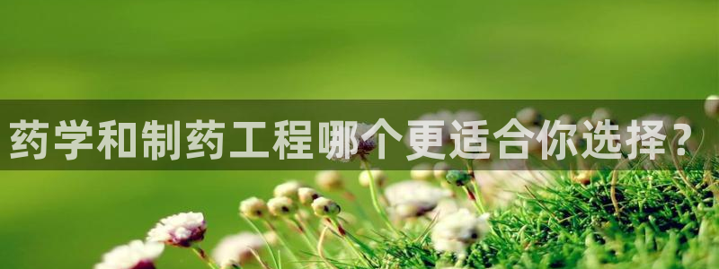 老哥吧九游会：药学和制药工程哪个更适合你选择？