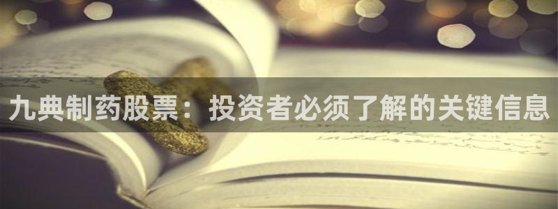 九游老哥俱乐部官网登录入口：九典制药股票：投资者必须了解的关键信息