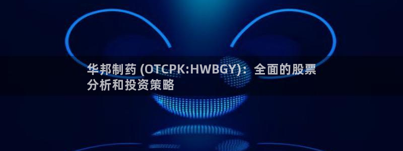 九游老哥俱乐部官网登录：华邦制药 (OTCPK:HWBGY)：全面的股票
分析和投资策略