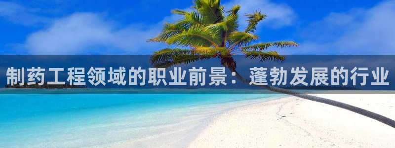 九游老哥俱乐部官网登录网址：制药工程领域的职业前景：蓬勃发展的行业