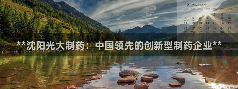 九游老哥俱乐部官网登录：**沈阳光大制药：中国领先的创新型制药企业**