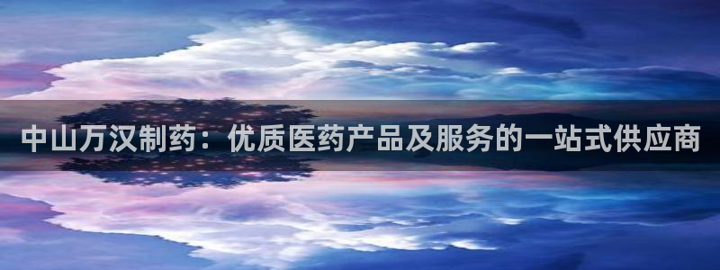 九游会老哥俱乐部官方网站：中山万汉制药：优质医药产品及服务的一站式供应商