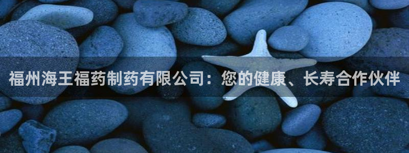 九游会老哥俱乐部必备的交流社区论坛：福州海王福药制药有限公司：您的健康、长寿合作伙伴