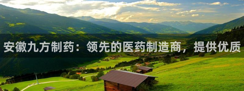 ag九游会老哥俱乐部：安徽九方制药：领先的医药制造商，提供优质