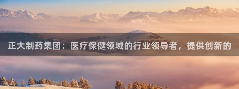 九游老哥俱乐部官网登录：正大制药集团：医疗保健领域的行业领导者，提供创新的
