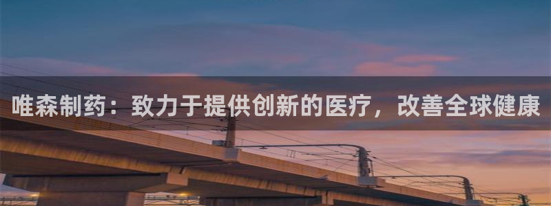 九游会老哥俱乐部必备的交流社区：唯森制药：致力于提供创新的医疗，改善全球健康