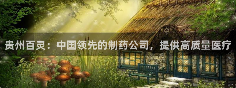 九游会老哥俱乐部官网首页：贵州百灵：中国领先的制药公司，提供高质量医疗