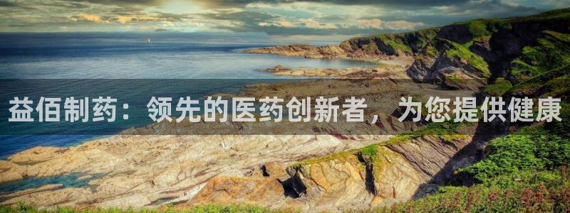 九游老哥俱乐部官网登录不了：益佰制药：领先的医药创新者，为您提供健康