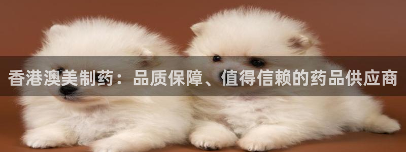 九游老哥俱乐部官网登录网址：香港澳美制药：品质保障、值得信赖的药品供应商