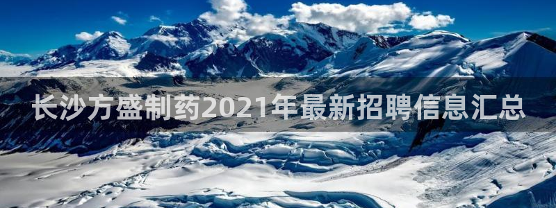 九游老哥俱乐部官网登录：长沙方盛制药2021年最新招聘信息汇总