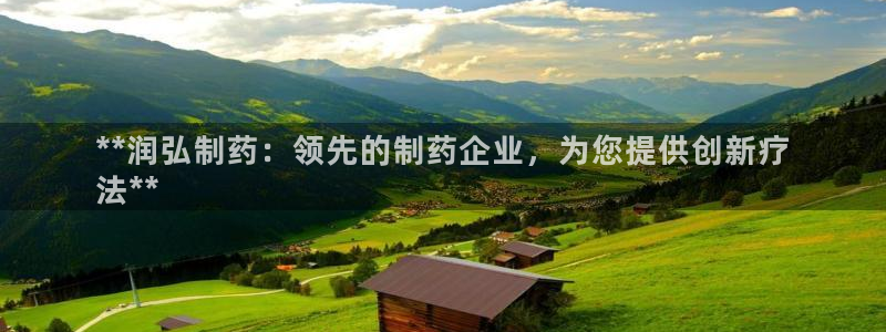 九游会老哥俱乐部社区论坛：**润弘制药：领先的制药企业，为您提供创新疗
法**