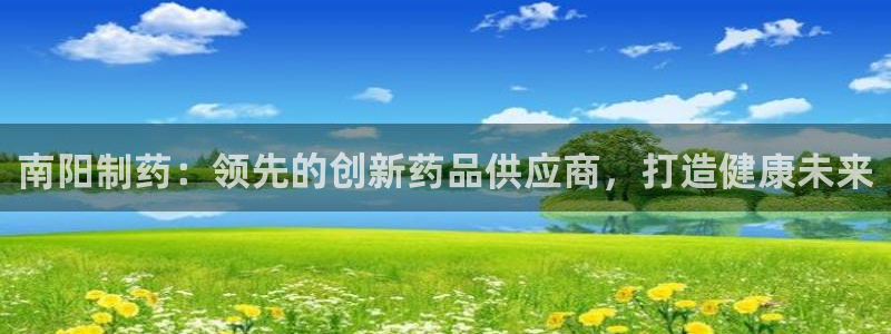 九游会老哥俱乐部官方网站：南阳制药：领先的创新药品供应商，打造健康未来